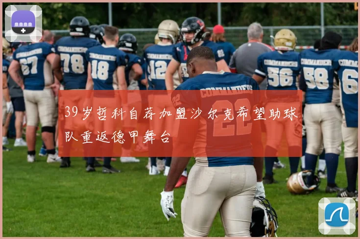 39岁哲科自荐加盟沙尔克希望助球队重返德甲舞台