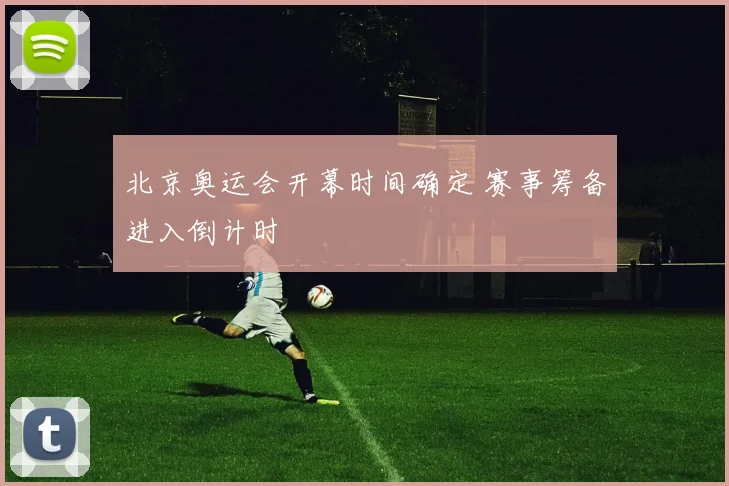 北京奥运会开幕时间确定 赛事筹备进入倒计时